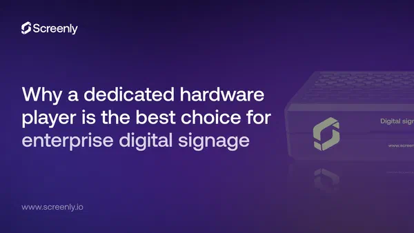 Why a dedicated hardware player is the best choice for enterprise digital signage